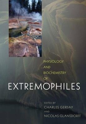 Physiology and Biochemistry of Extremophiles - Gerday, Charles (Editor), and Glansdorff, Nicolas (Editor)
