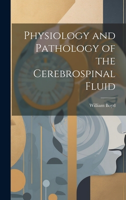 Physiology and Pathology of the Cerebrospinal Fluid - Boyd, William