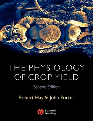 Physiology of Crop Yield 2e - Hay, Robert K M, and Porter, John R