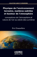 Physique de l'environnement terrestre, mati?res subtiles et hauteur de l'atmosph?re: conceptions de l'atmosph?re et nature de l'air au si?cle des Lumi?res