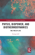 Physis, Biopower, and Biothermodynamics: The Fire of Life