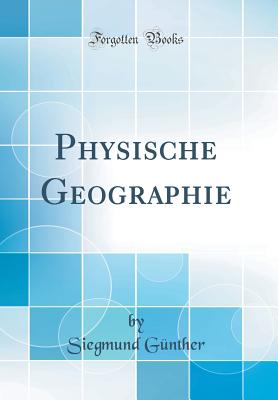 Physische Geographie (Classic Reprint) - Gunther, Siegmund