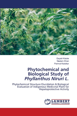 Phytochemical and Biological Study of Phyllanthus Niruri L. - Katole, Gayatri, and Khan, Neelam, and Katolkar, Parimal