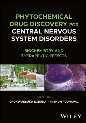 Phytochemical Drug Discovery for Central Nervous System Disorders: Biochemistry and Therapeutic Effects - Egbuna, Chukwuebuka (Editor), and Rudrapal, Mithun (Editor)