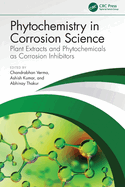 Phytochemistry in Corrosion Science: Plant Extracts and Phytochemicals as Corrosion Inhibitors