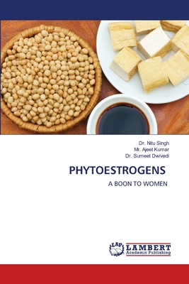 Phytoestrogens - Singh, Nitu, Dr., and Kumar, Ajeet, Mr., and Dwivedi, Sumeet, Dr.