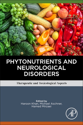 Phytonutrients and Neurological Disorders: Therapeutic and Toxicological Aspects - Khan, Haroon (Editor), and Aschner, Michael (Editor), and Mirzaei, Hamed (Editor)