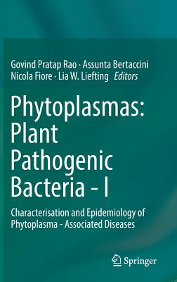 Phytoplasmas: Plant Pathogenic Bacteria - I: Characterisation and Epidemiology of Phytoplasma - Associated Diseases - Rao, Govind Pratap (Editor), and Bertaccini, Assunta (Editor), and Fiore, Nicola (Editor)