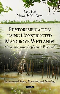 Phytoremediation Using Constructed Mangrove Wetlands: Mechanisms & Application Potential - Ke, Lin, and Tam, Nora F Y