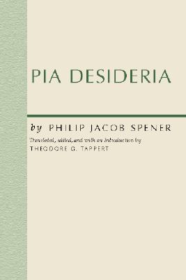 Pia Desideria - Spener, Philip Jacob, and Tappert, Theodore G (Editor)