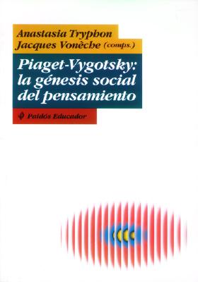 Piaget Vigotsky: La Genesis - Tryphon, Anastasia, and Voneche, Jacques, and Triphon, Anastasia
