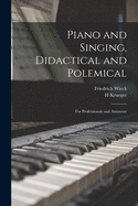 Piano and Singing, Didactical and Polemical: for Professionals and Amateurs