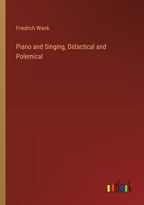 Piano and Singing, Didactical and Polemical - Wieck, Friedrich