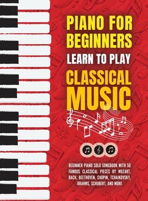 Piano for Beginners: Learn to Play Classical Music -Beginner Piano Solo Songbook with 50 Famous Classical Pieces by Mozart, Bach, Beethoven, Chopin, Tchaikovsky, Brahms, Schubert, and more - Made Easy Press
