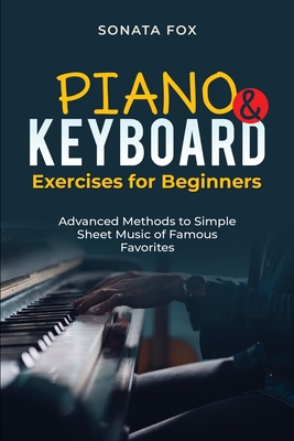 PIANO & Keyboard Exercises for Beginners: Advanced Methods to Simple Sheet Music of Famous Favorites - Fox, Sonata