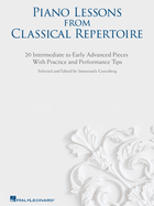 Piano Lessons from Classical Repertoire: 20 Intermediate to Early Advanced Pieces with Practice and Performance Tips