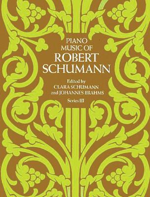 Piano Music of Robert Schumann, Series III - Schumann, Robert, and Schumann, Clara (Editor)