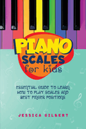Piano Scales FOR KIDS: Essential Guide to Learn How to Play Scales and Best Finger Positions