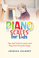 Piano Scales FOR KIDS: Tips and Tricks to Learn and Play Your Favorite Songs