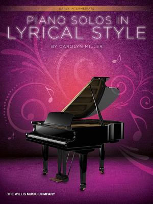 Piano Solos in Lyrical Style: Early Intermediate - Miller, Carolyn (Composer)