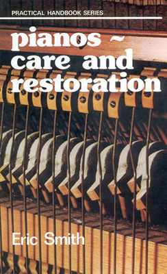 Pianos: Care and Restoration - Smith, Eric