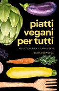 Piatti Vegani per Tutti: Ricette Semplici e Nutrienti: Ogni Piatto con Informazioni Nutrizionali Inclusi