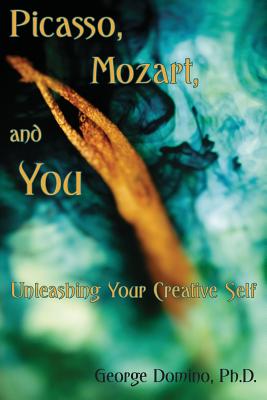 Picasso, Mozart, and You: Unleashing Your Creative Self - Domino, George