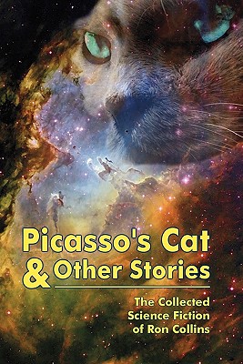 Picasso's Cat & Other Stories: The Collected Science Fiction of Ron Collins - Collins, Ron