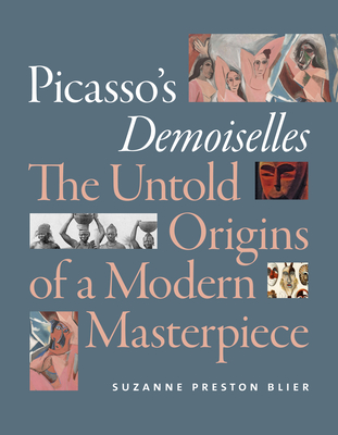 Picasso's Demoiselles: The Untold Origins of a Modern Masterpiece - Blier, Suzanne Preston