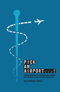Pick An Airport...!: Entertaining and insightful stories of a world-weary physiotherapist