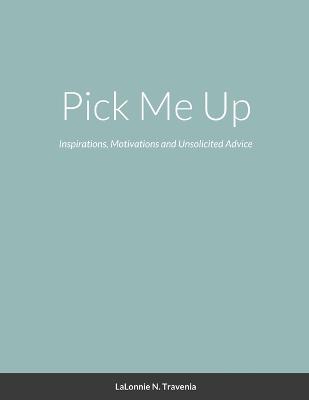 Pick Me Up: Inspirations, Motivations and Unsolicited Advice - Travenia, Lalonnie