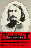 Pickett: Leader of the Charge: A Biography of General George E. Pickett, C.S.A. - Longacre, Edward G (Editor)