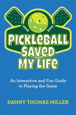 Pickleball Saved My Life: An Interactive and Fun Guide to Playing the Game - Miller, Danny Thomas