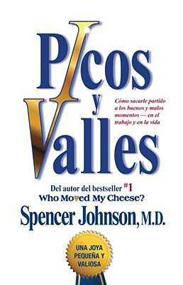 Picos y Valles: Como Sacarle Partido A los Buenos y Malos Momentos--En el Trabajo y en la Vida - Johnson, Spencer