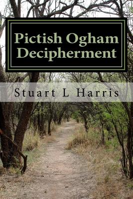 Pictish Ogham Decipherment: Translation of all known Pictish Oghams - Harris, Stuart L