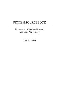 Pictish Sourcebook: Documents of Medieval Legend and Dark Age History - Calise, J M P