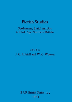 Pictish Studies: Settlement, Burial and Art in Dark Age Northern Britain - Friell, J G P (Editor), and Watson, W G (Editor)