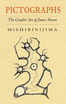 Pictographs: The Graphic Art of James Simon Mishibinijima - Simon, James