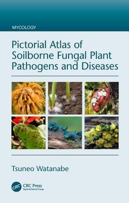 Pictorial Atlas of Soilborne Fungal Plant Pathogens and Diseases - Watanabe, Tsuneo