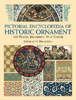 Pictorial Encyclopedia of Historic Ornament: 100 Plates, Including 75 in Full Color - Dolmetsch, H (Editor)