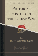 Pictorial History of the Great War (Classic Reprint)