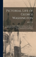 Pictorial Life of George Washington: Embracing a Complete History of the Seven Years' War, the Revolutionary War, the Formation of the Federal Constitution, and the Administration of Washington