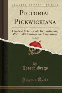 Pictorial Pickwickiana, Vol. 2 of 2: Charles Dickens and His Illustrators; With 350 Drawings and Engravings (Classic Reprint)