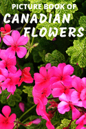 Picture Book of Canadian Flowers: Colorful Extra-Large Print Flower Pictures with Their Names A Gift/Present Book Idea for Alzheimer's Patients and Seniors with Dementia