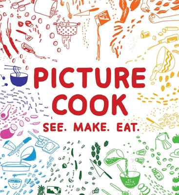 Picture Cook: See. Make. Eat. - Shelly, Katie