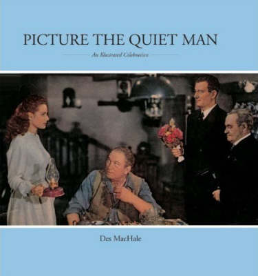 Picture the Quiet Man: An Illustrated Celebration - MacHale, Des