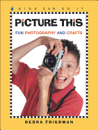 Picture This: Fun Photography and Crafts