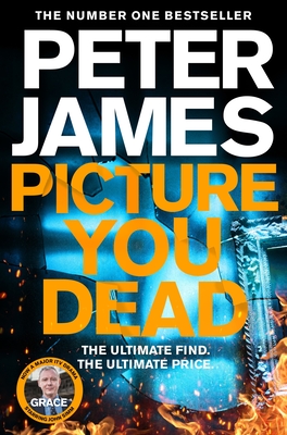 Picture You Dead: Roy Grace returns to solve a nerve-shattering case - James, Peter