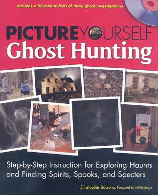Picture Yourself Ghost Hunting - Balzano, Christopher, and Belanger, Jeff (Foreword by)