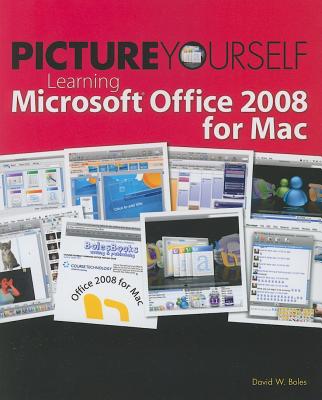 Picture Yourself Learning Microsoft Office 2008 for Mac - Boles, David W